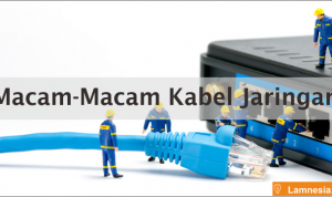 Macam-Macam Kabel Jaringan beserta Penjelasannya