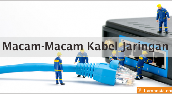 Macam-Macam Kabel Jaringan beserta Penjelasannya