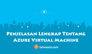 Penjelasan Lengkap Tentang Azure Virtual Machine