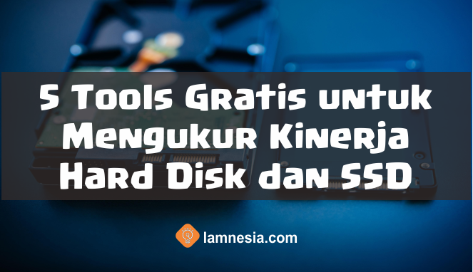 5 Tools Gratis untuk Mengukur Kinerja Hard Disk dan SSD