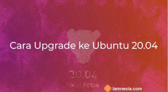 Cara Upgrade Ubuntu ke Versi 20.04 LTS Dekstop