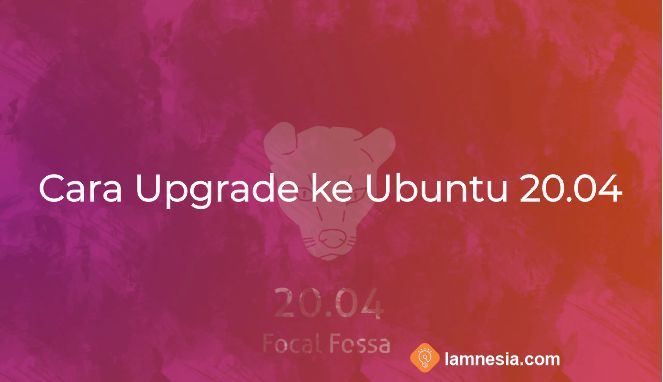 Cara Upgrade Ubuntu ke Versi 20.04 LTS Dekstop