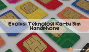 Evolusi Teknologi Kartu Sim Handphone dari Masa ke Masa