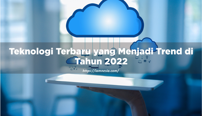 Trend Teknologi Terbaru di Tahun 2022