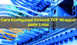 Cara Konfigurasi Firewall TCP Wrapper pada Linux