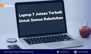 Laptop 7 Jutaan Terbaik Untuk Semua Kebutuhan Sekolah Kuliah Kerja