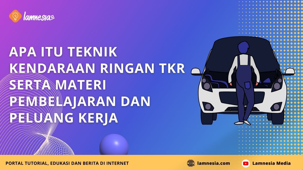 Apa Itu Teknik Kendaraan Ringan Tkr Serta Materi Pelajaran Dan Peluang