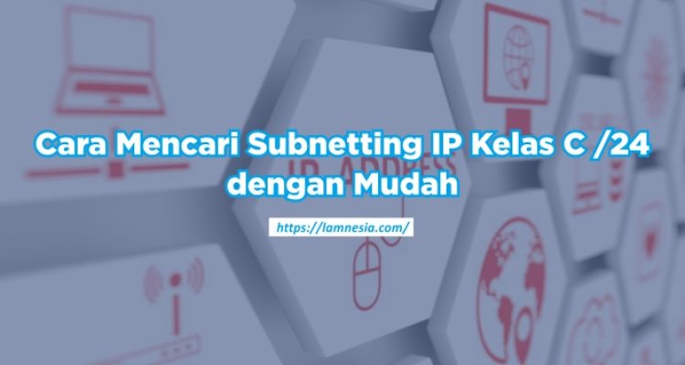 Ilustrasi subnetting IP Address Kelas C dengan tabel dan contoh perhitungan yang mudah dipahami.