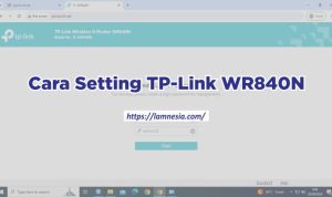 Cara Setting TP-Link WR840N Untuk Wifi Rumah