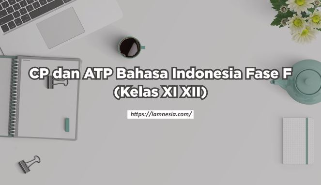 CP dan ATP Bahasa Indonesia Fase F Kelas XI XII