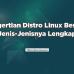 Pengertian Distro Linux Beserta Jenis-Jenisnya Lengkap