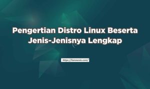 Pengertian Distro Linux Beserta Jenis-Jenisnya Lengkap