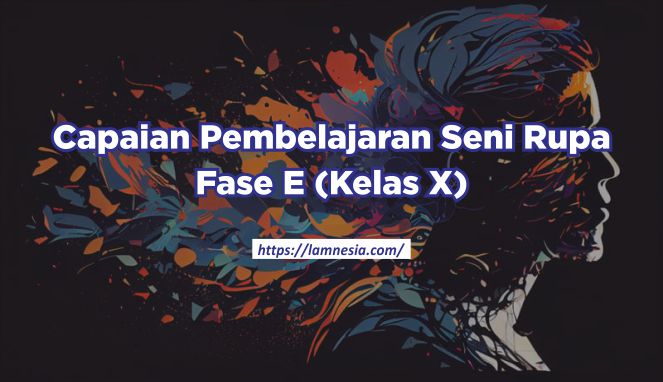 Capaian Pembelajaran Seni Rupa Fase E (Kelas X)